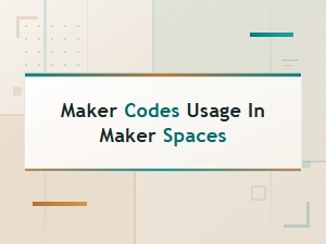 Using Maker Codes Effectively in Maker Spaces