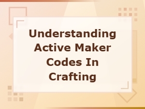 Understanding Active Maker Codes in Crafting: a Complete Guide